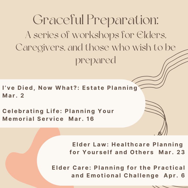 Graceful Preparation: a series of workshops for Elders, Caregivers, and those who wish to be prepared. Starting Saturday March 2nd - click for more details