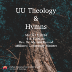 UU Theology & Hymns March 17, 2024 9 & 11:30 am Rev. Dr. Myriam Renaud Affiliated Community Minister DuPage Unitarian Universalist Church rev. mandi huizenga