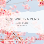 Renewal is a Verb March 24, 2024 9& 11:30 am DuPage Unitarian Universalist Church rev. mandi huizenga