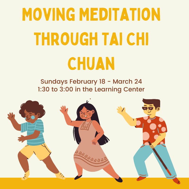 Moving Meditation through Tai Chi Chuan Sundays February 18 - March 24 1:30 to 3:00 in the Learning Center