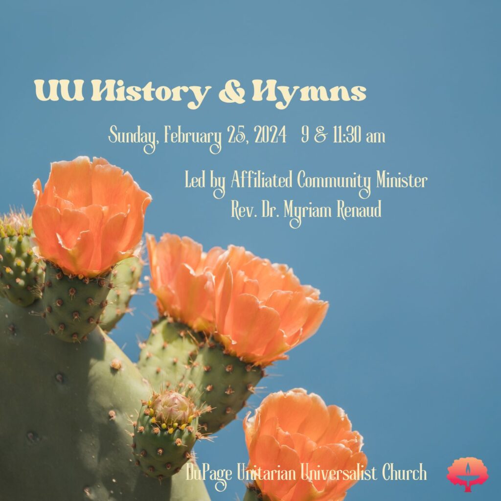 UU History & Hymns Sunday, Feburary 25, 2024 9 & 11:30 am Rev. Dr. Myriam Renaud